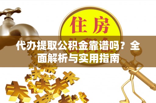 电白代办提取公积金靠谱吗？全面解析与实用指南