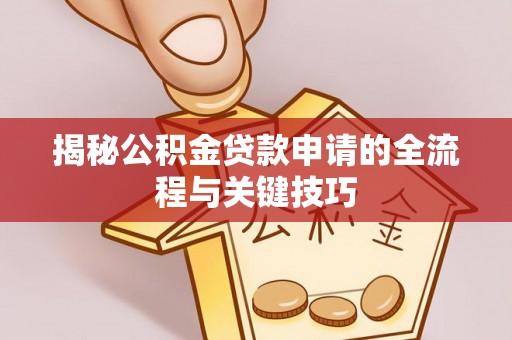 电白揭秘公积金贷款申请的全流程与关键技巧