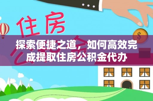 电白探索便捷之道，如何高效完成提取住房公积金代办