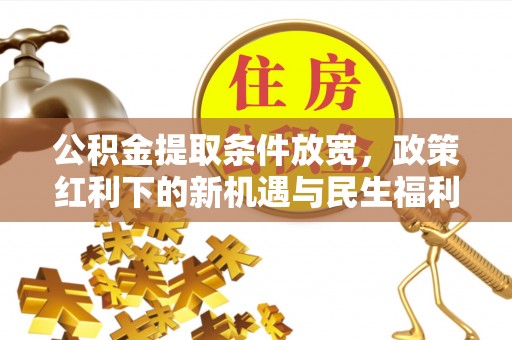 电白公积金提取条件放宽，政策红利下的新机遇与民生福利