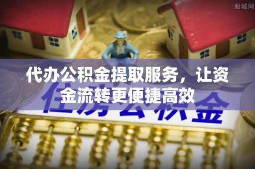 电白代办公积金提取服务，让资金流转更便捷高效
