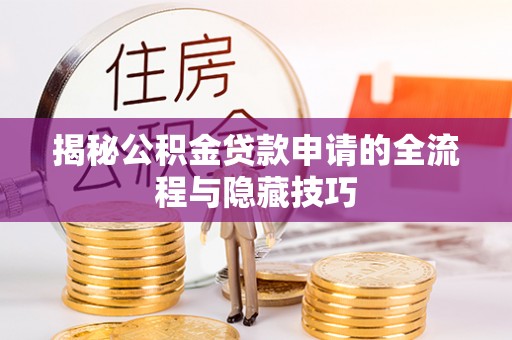 电白揭秘公积金贷款申请的全流程与隐藏技巧