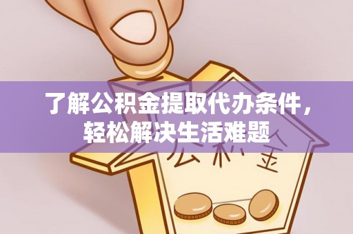 电白了解公积金提取代办条件，轻松解决生活难题