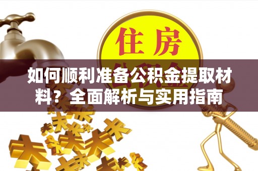 电白如何顺利准备公积金提取材料？全面解析与实用指南