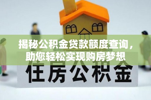 电白揭秘公积金贷款额度查询，助您轻松实现购房梦想
