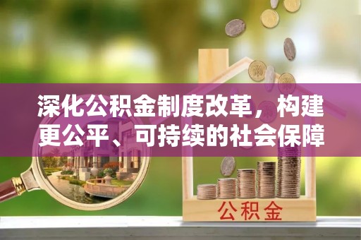 电白深化公积金制度改革，构建更公平、可持续的社会保障体系