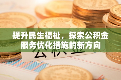 电白提升民生福祉，探索公积金服务优化措施的新方向