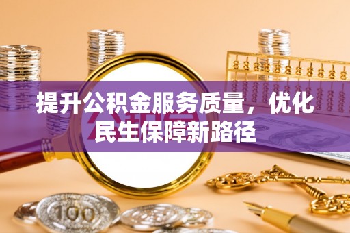电白提升公积金服务质量，优化民生保障新路径