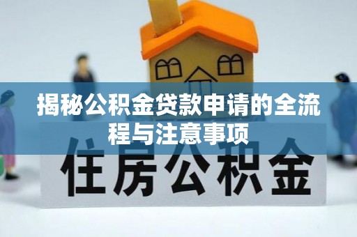 电白揭秘公积金贷款申请的全流程与注意事项
