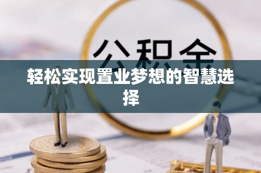 电白轻松实现置业梦想的智慧选择