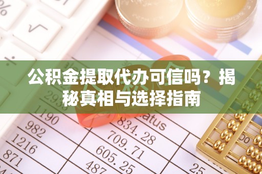 电白公积金提取代办可信吗？揭秘真相与选择指南