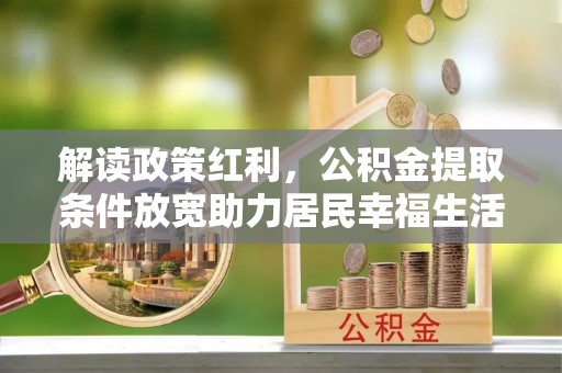 电白解读政策红利，公积金提取条件放宽助力居民幸福生活