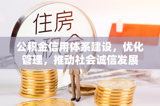 电白公积金信用体系建设，优化管理，推动社会诚信发展