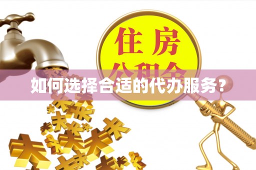电白如何选择合适的代办服务？