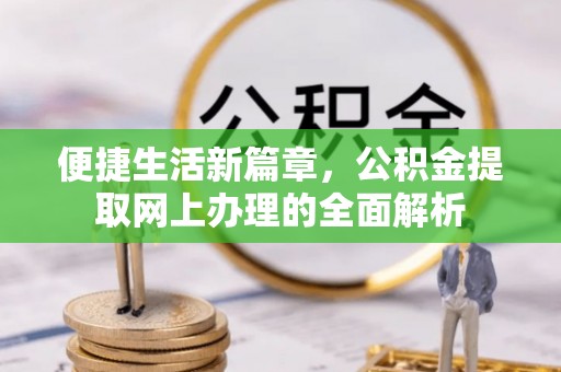 电白便捷生活新篇章，公积金提取网上办理的全面解析