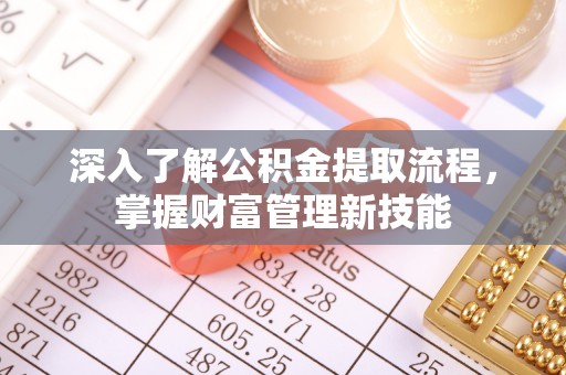 电白深入了解公积金提取流程，掌握财富管理新技能