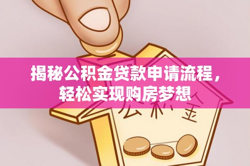 电白揭秘公积金贷款申请流程，轻松实现购房梦想