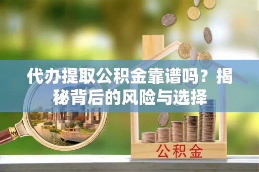 电白代办提取公积金靠谱吗？揭秘背后的风险与选择