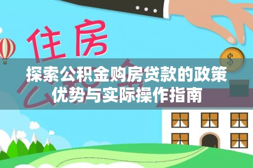 电白探索公积金购房贷款的政策优势与实际操作指南