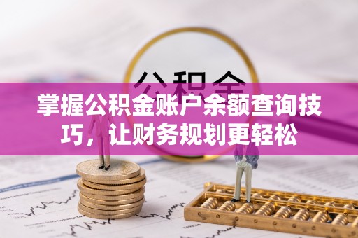 电白掌握公积金账户余额查询技巧，让财务规划更轻松