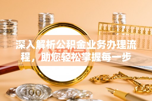 电白深入解析公积金业务办理流程，助您轻松掌握每一步