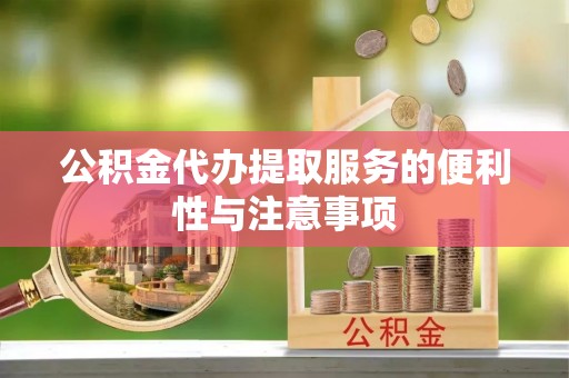 电白公积金代办提取服务的便利性与注意事项