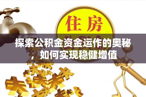 电白探索公积金资金运作的奥秘，如何实现稳健增值