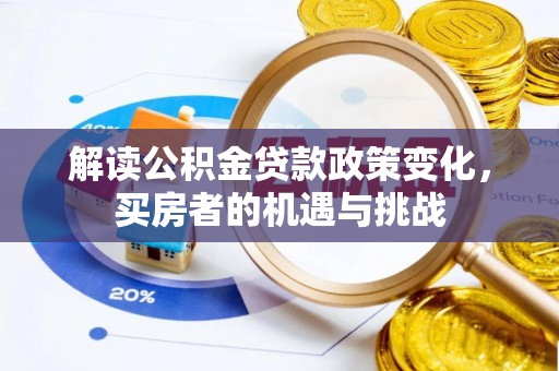 电白解读公积金贷款政策变化，买房者的机遇与挑战