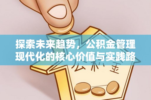 电白探索未来趋势，公积金管理现代化的核心价值与实践路径