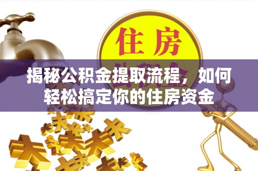 电白揭秘公积金提取流程，如何轻松搞定你的住房资金
