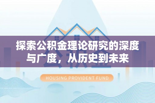 电白探索公积金理论研究的深度与广度，从历史到未来
