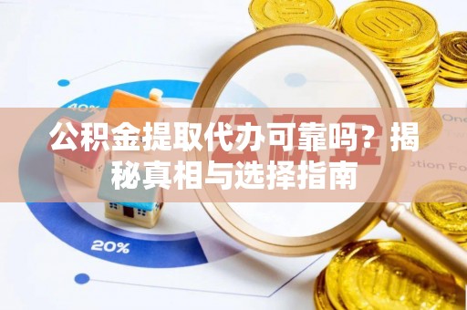 电白公积金提取代办可靠吗？揭秘真相与选择指南