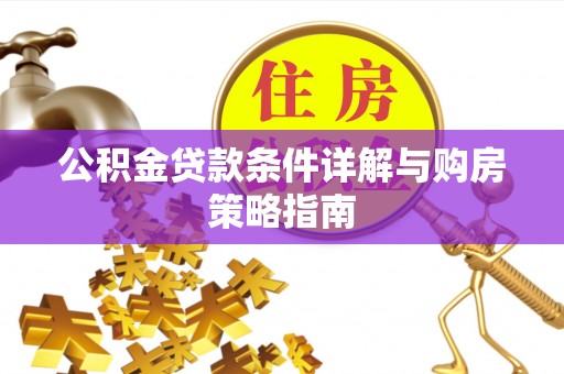 电白公积金贷款条件详解与购房策略指南