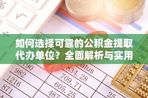 电白如何选择可靠的公积金提取代办单位？全面解析与实用建议