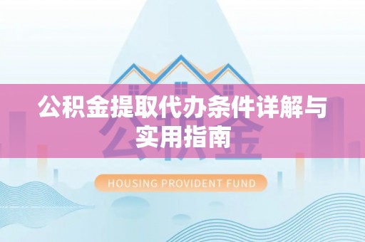 电白公积金提取代办条件详解与实用指南