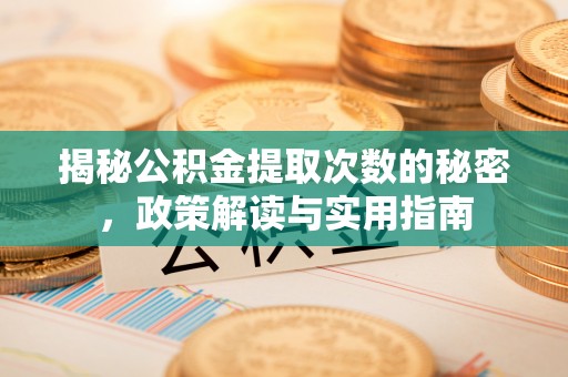 电白揭秘公积金提取次数的秘密，政策解读与实用指南
