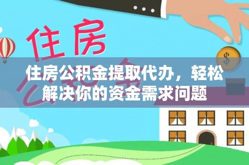 电白住房公积金提取代办，轻松解决你的资金需求问题