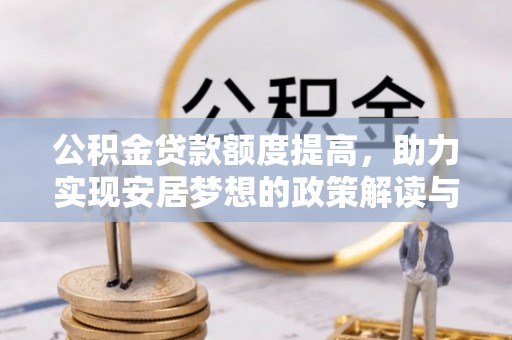 电白公积金贷款额度提高，助力实现安居梦想的政策解读与未来展望