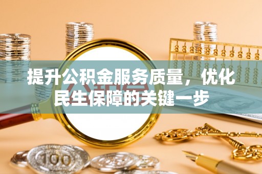 电白提升公积金服务质量，优化民生保障的关键一步