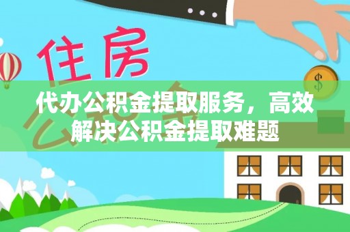 电白代办公积金提取服务，高效解决公积金提取难题