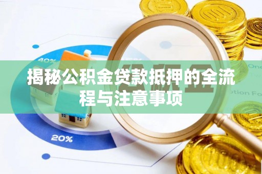 电白揭秘公积金贷款抵押的全流程与注意事项