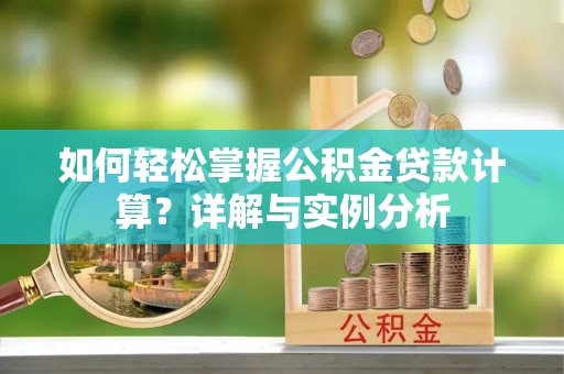 电白如何轻松掌握公积金贷款计算？详解与实例分析