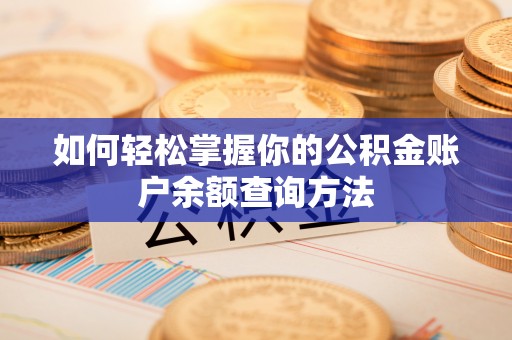 电白如何轻松掌握你的公积金账户余额查询方法