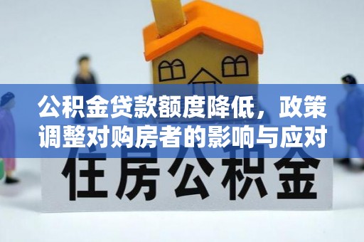 电白公积金贷款额度降低，政策调整对购房者的影响与应对策略