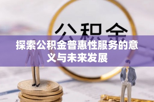 电白探索公积金普惠性服务的意义与未来发展