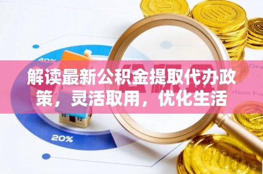 电白解读最新公积金提取代办政策，灵活取用，优化生活
