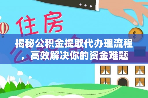 电白揭秘公积金提取代办理流程，高效解决你的资金难题