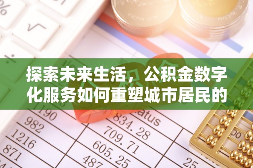 电白探索未来生活，公积金数字化服务如何重塑城市居民的便利体验