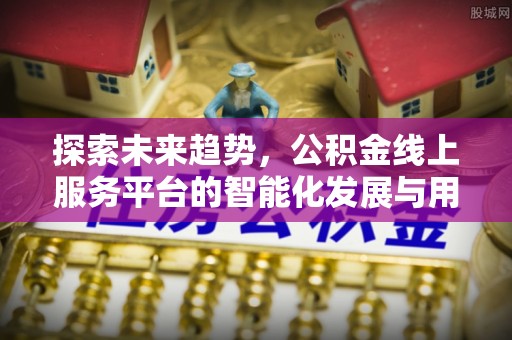 电白探索未来趋势，公积金线上服务平台的智能化发展与用户便利性提升
