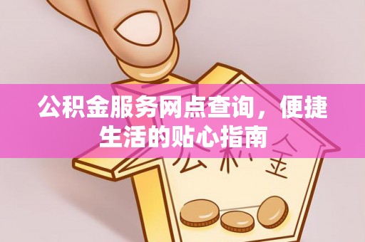 电白公积金服务网点查询，便捷生活的贴心指南